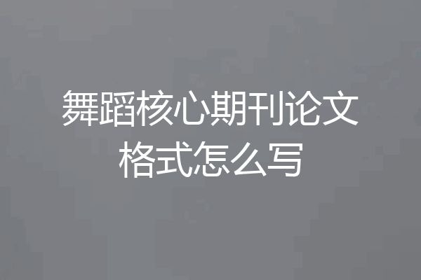 舞蹈核心期刊论文格式怎么写
