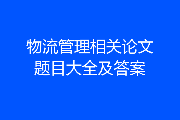 物流管理相关论文题目大全及答案