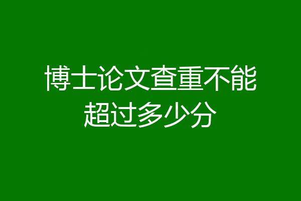 博士论文查重不能超过多少分