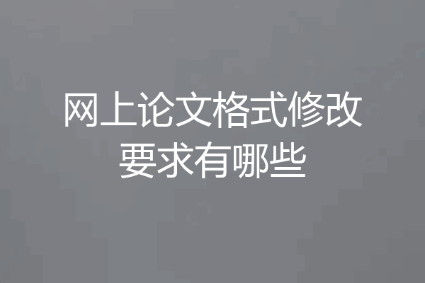 网上论文格式修改要求有哪些