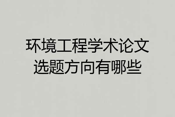 环境工程学术论文选题方向有哪些