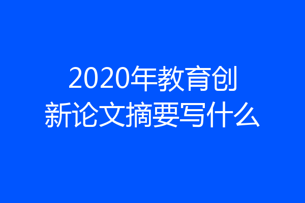 2020年教育创新论文摘要写什么