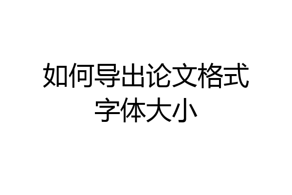 如何导出论文格式字体大小