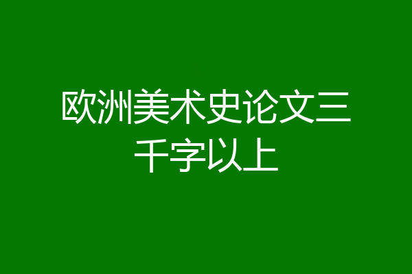 欧洲美术史论文三千字以上