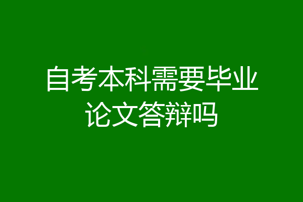 自考本科需要毕业论文答辩吗