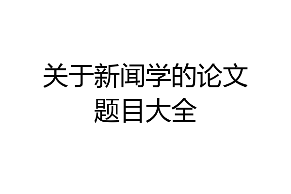 关于新闻学的论文题目大全