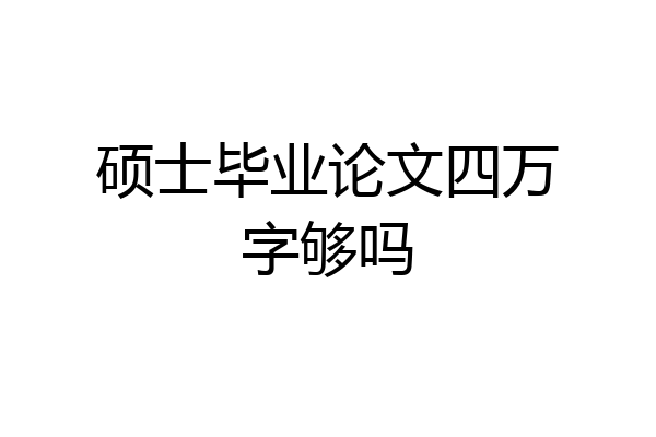 硕士毕业论文四万字够吗