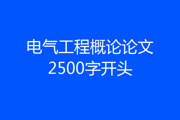 电气工程概论论文2500字开头