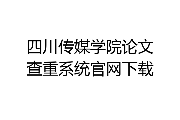 四川传媒学院论文查重系统官网下载