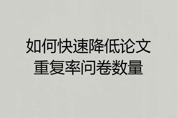 如何快速降低论文重复率问卷数量