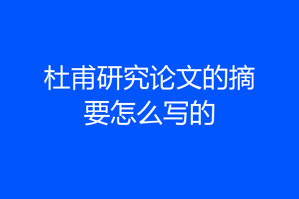 杜甫研究论文的摘要怎么写的
