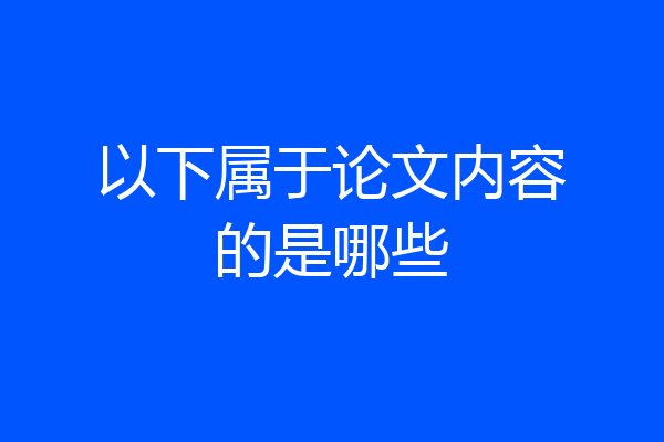 以下属于论文内容的是哪些