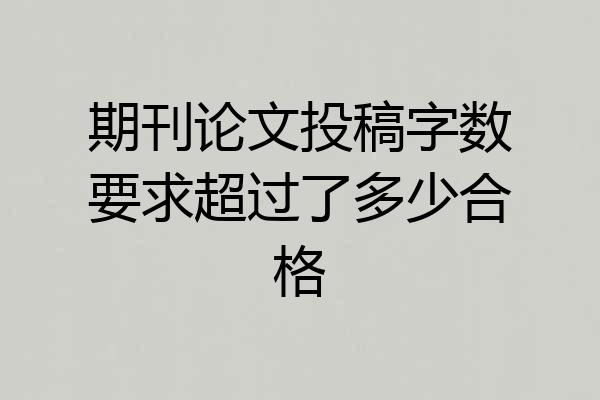 期刊论文投稿字数要求超过了多少合格