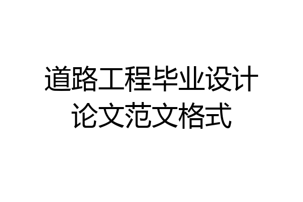 道路工程毕业设计论文范文格式