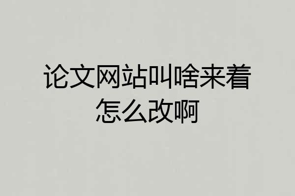 论文网站叫啥来着怎么改啊