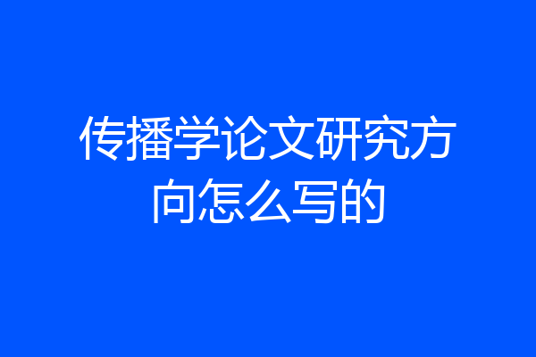 传播学论文研究方向怎么写的