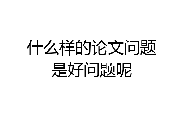 什么样的论文问题是好问题呢