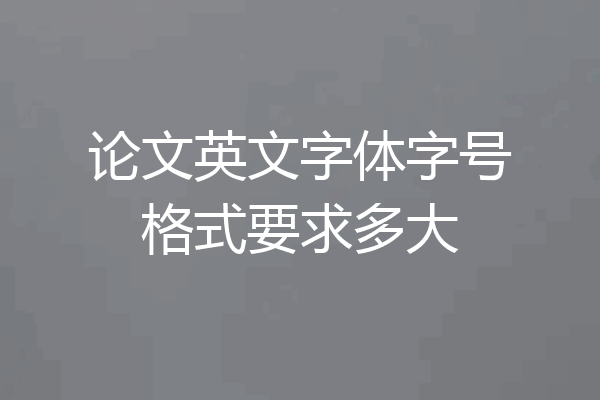 论文英文字体字号格式要求多大