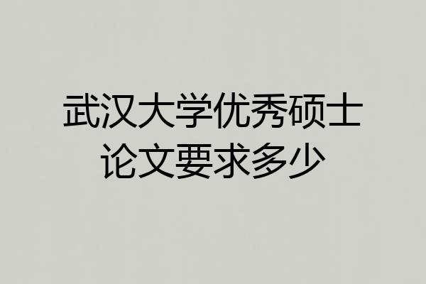 武汉大学优秀硕士论文要求多少