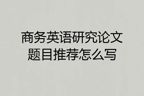 商务英语研究论文题目推荐怎么写