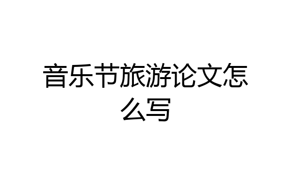音乐节旅游论文怎么写