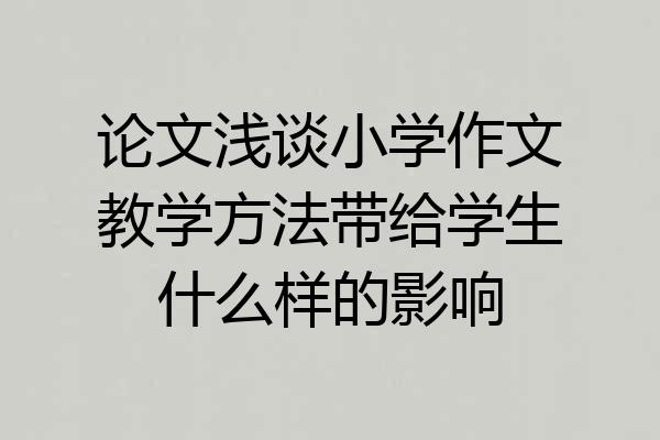 论文浅谈小学作文教学方法带给学生什么样的影响