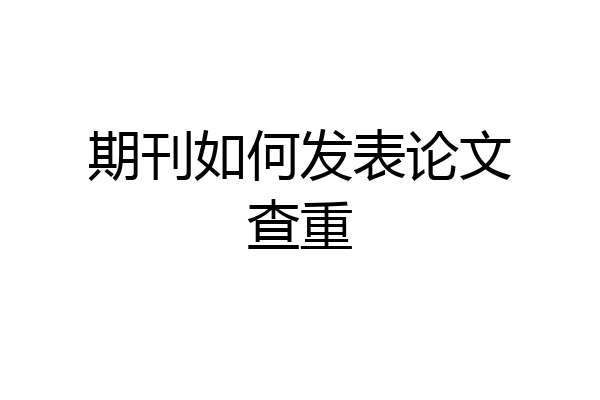 期刊如何发表论文查重