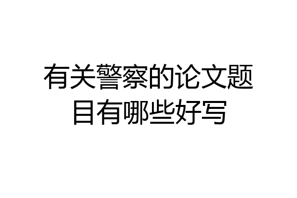 有关警察的论文题目有哪些好写