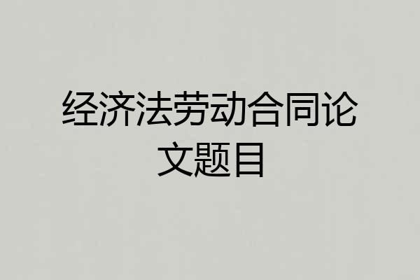 经济法劳动合同论文题目