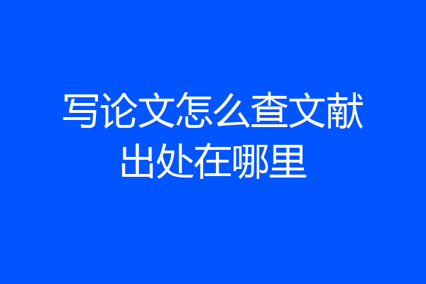 写论文怎么查文献出处在哪里