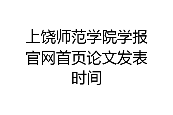上饶师范学院学报官网首页论文发表时间