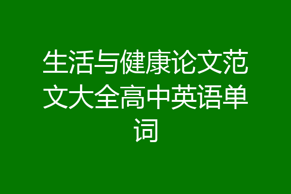 生活与健康论文范文大全高中英语单词