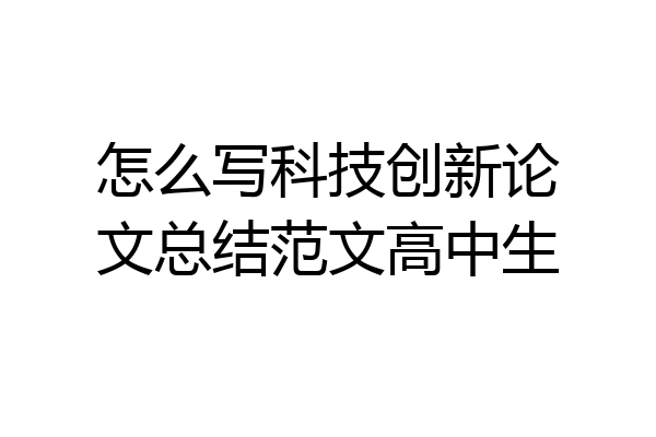 怎么写科技创新论文总结范文高中生