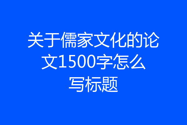 关于儒家文化的论文1500字怎么写标题