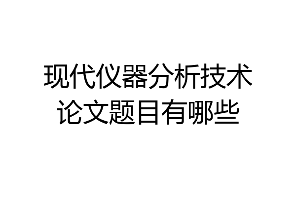 现代仪器分析技术论文题目有哪些