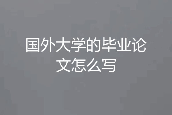 国外大学的毕业论文怎么写