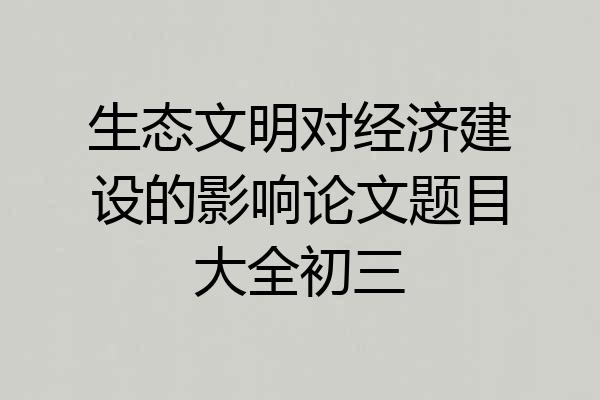 生态文明对经济建设的影响论文题目大全初三