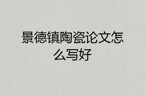 景德镇陶瓷论文怎么写好