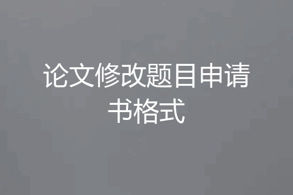 论文修改题目申请书格式