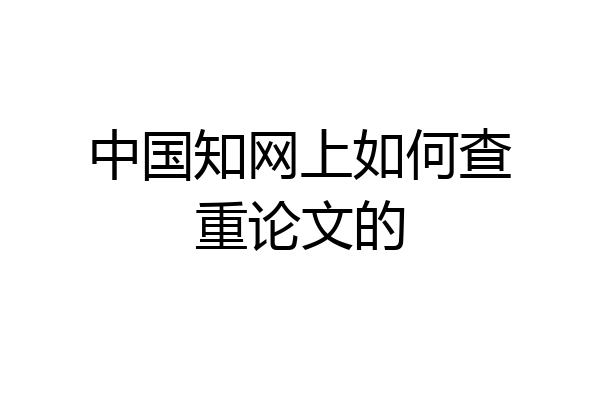 中国知网上如何查重论文的