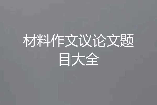 材料作文议论文题目大全