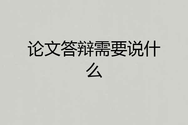 论文答辩需要说什么