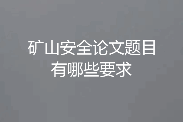 矿山安全论文题目有哪些要求