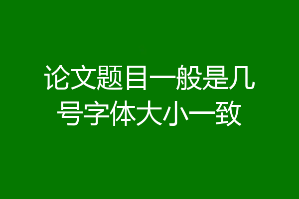 论文题目一般是几号字体大小一致