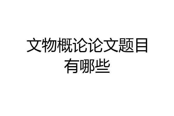 文物概论论文题目有哪些