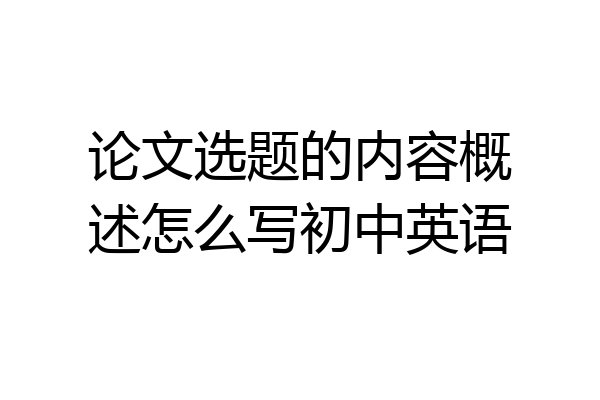 论文选题的内容概述怎么写初中英语