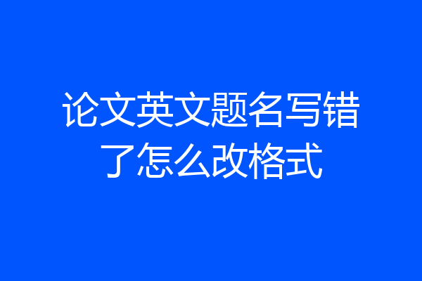 论文英文题名写错了怎么改格式