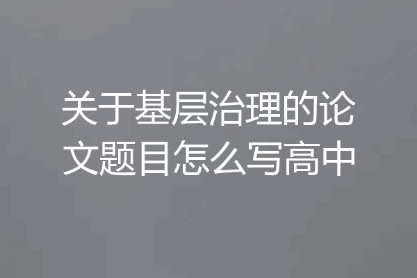 关于基层治理的论文题目怎么写高中