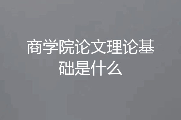 商学院论文理论基础是什么