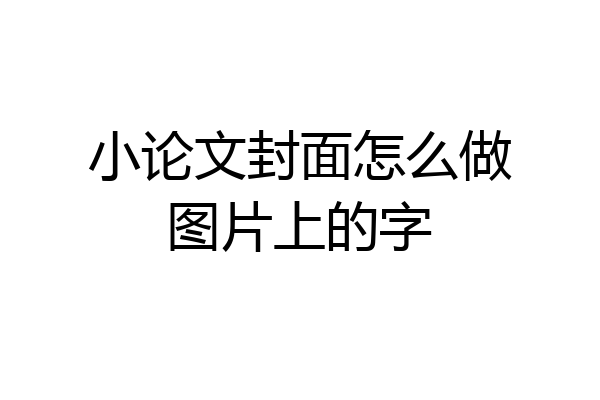 小论文封面怎么做图片上的字